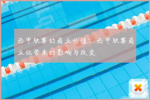 西甲联赛的商业价值:西甲联赛商业化带来的影响与改变