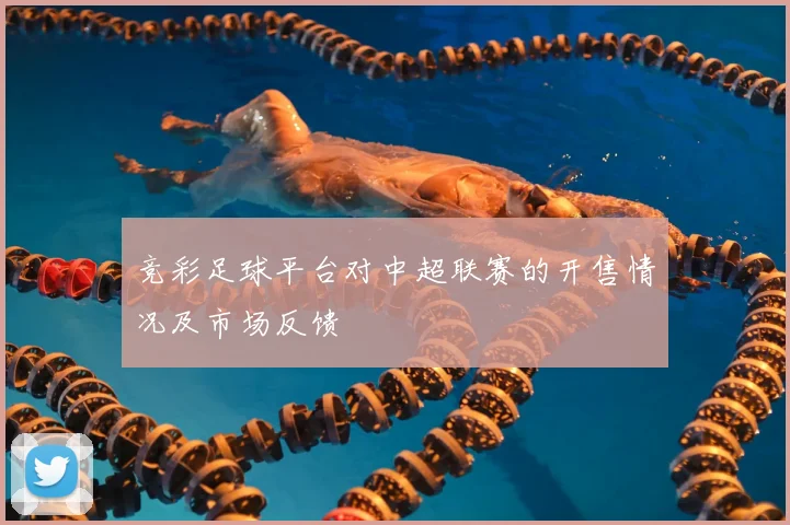 竞彩足球平台对中超联赛的开售情况及市场反馈
